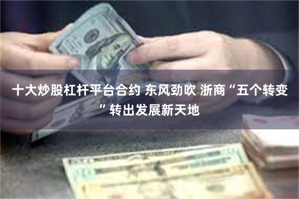 十大炒股杠杆平台合约 东风劲吹 浙商“五个转变”转出发展新天地